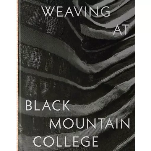 Weaving at Black Mountain College: Anni Albers, Trude Guermonprez, and Their Students - Michael Beggs